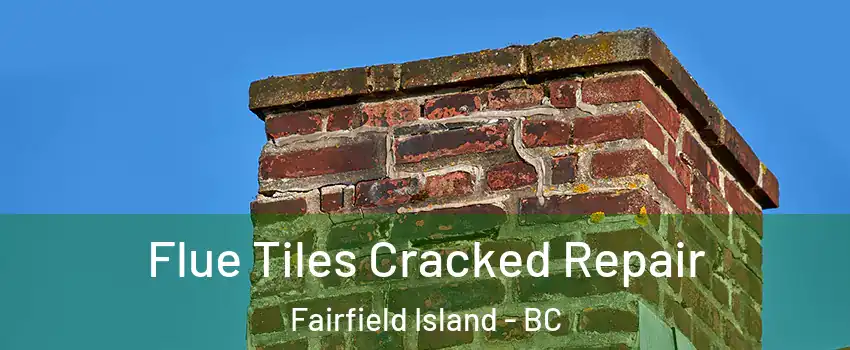 Flue Tiles Cracked Repair Fairfield Island - BC