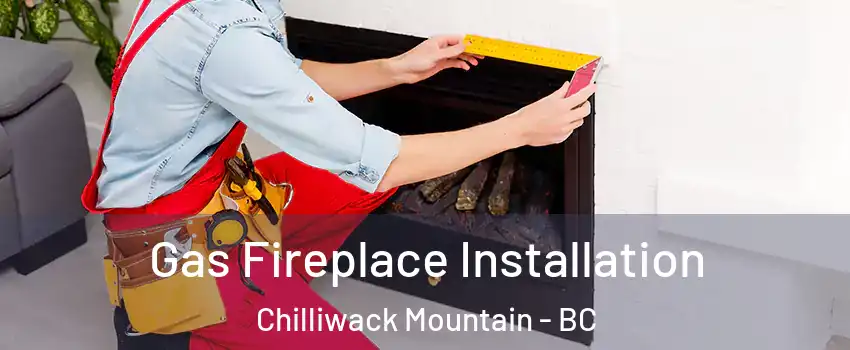Gas Fireplace Installation Chilliwack Mountain - BC