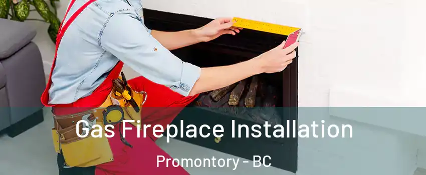 Gas Fireplace Installation Promontory - BC