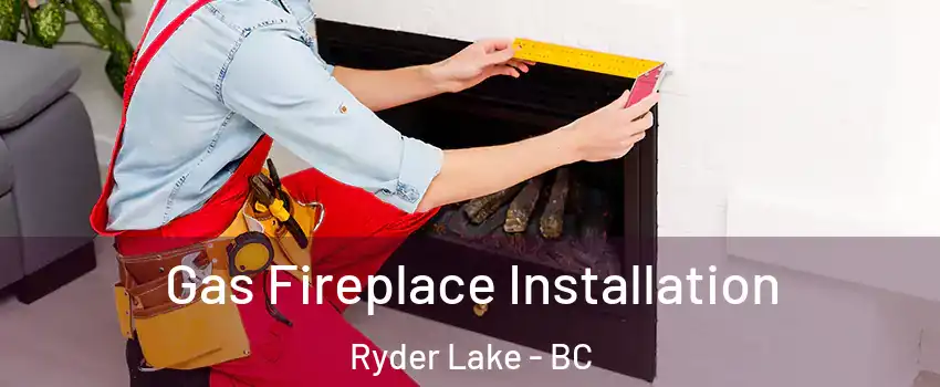 Gas Fireplace Installation Ryder Lake - BC