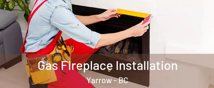 Gas Fireplace Installation Yarrow - BC