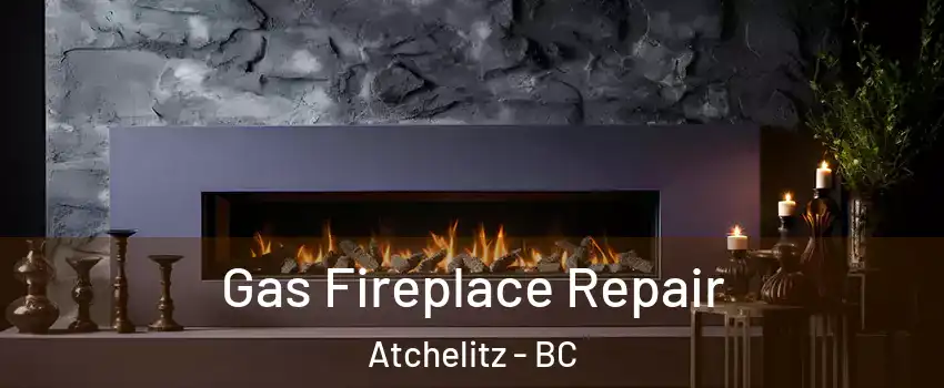 Gas Fireplace Repair Atchelitz - BC