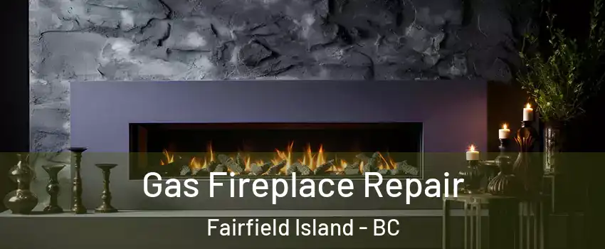 Gas Fireplace Repair Fairfield Island - BC