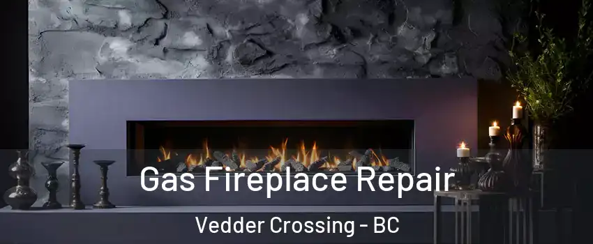 Gas Fireplace Repair Vedder Crossing - BC