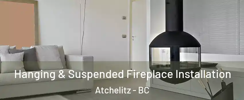 Hanging & Suspended Fireplace Installation Atchelitz - BC