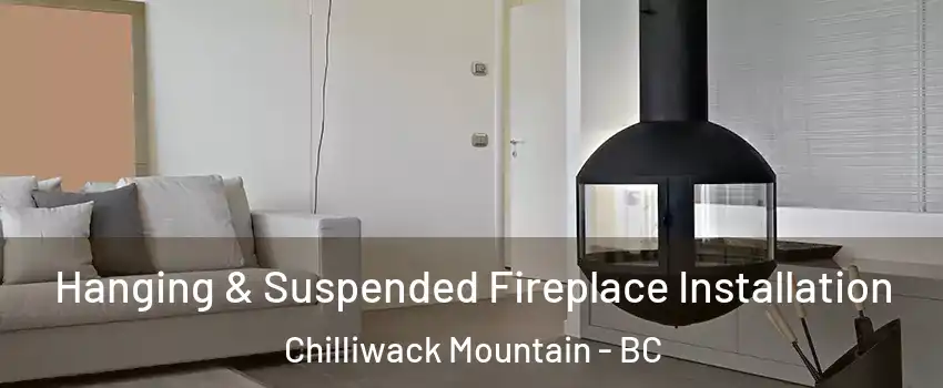 Hanging & Suspended Fireplace Installation Chilliwack Mountain - BC