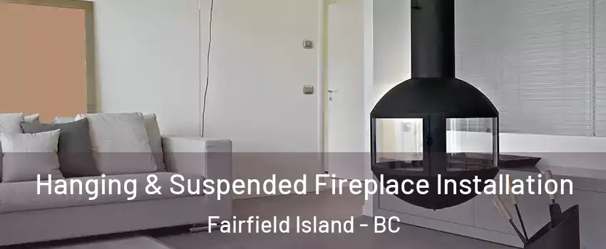 Hanging & Suspended Fireplace Installation Fairfield Island - BC
