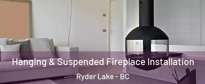 Hanging & Suspended Fireplace Installation Ryder Lake - BC