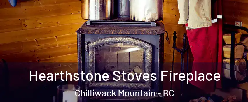Hearthstone Stoves Fireplace Chilliwack Mountain - BC