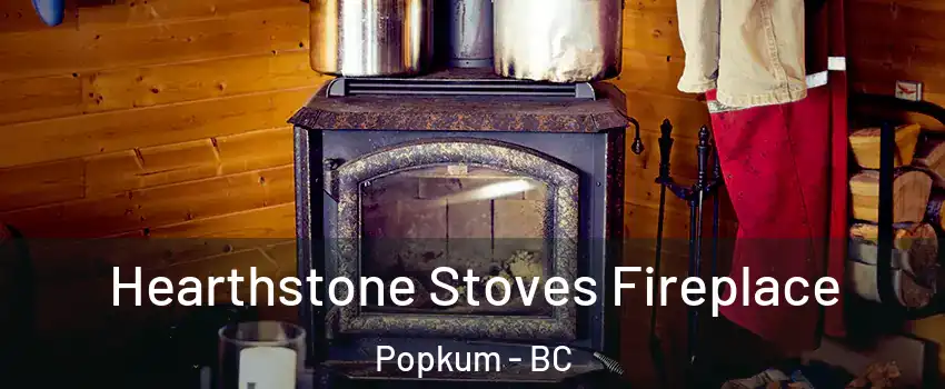 Hearthstone Stoves Fireplace Popkum - BC