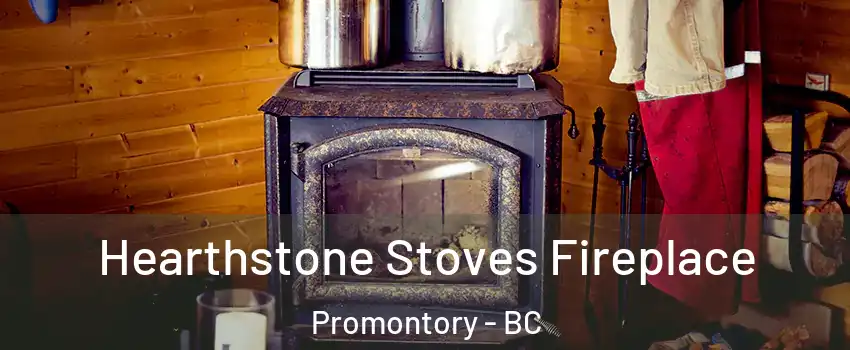 Hearthstone Stoves Fireplace Promontory - BC