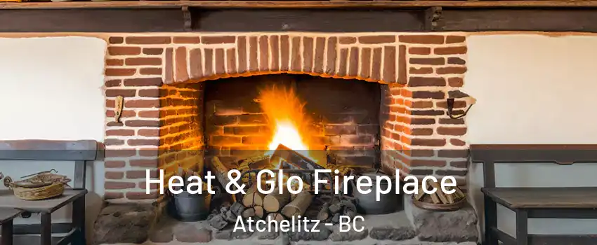 Heat & Glo Fireplace Atchelitz - BC