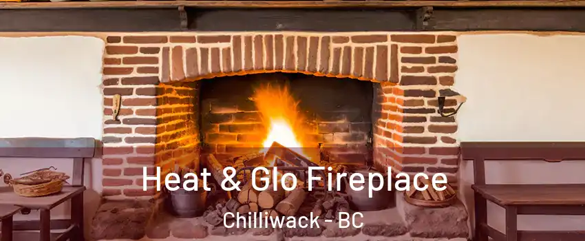 Heat & Glo Fireplace Chilliwack - BC