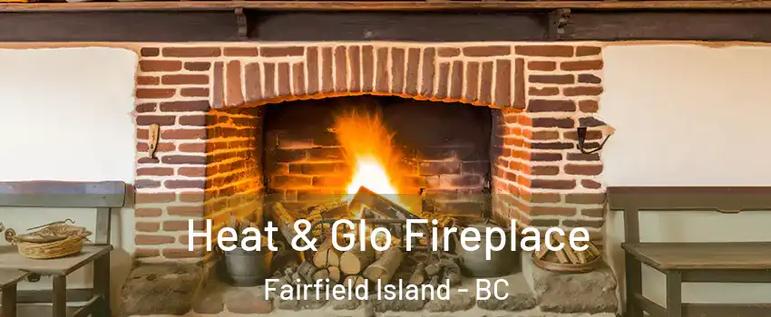 Heat & Glo Fireplace Fairfield Island - BC