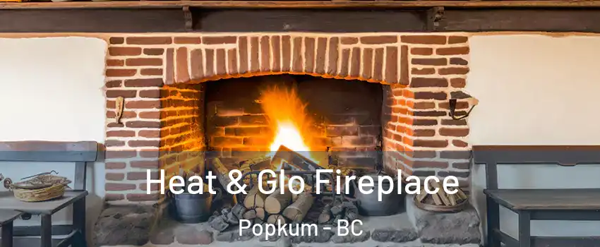 Heat & Glo Fireplace Popkum - BC