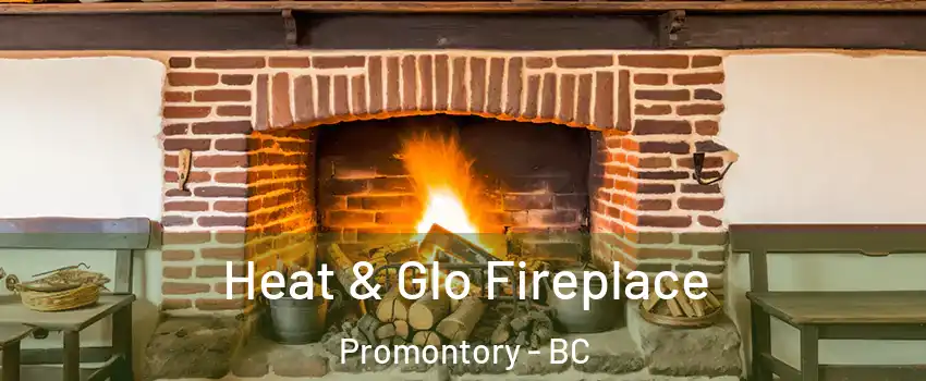 Heat & Glo Fireplace Promontory - BC