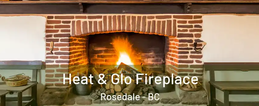  Heat & Glo Fireplace Rosedale - BC