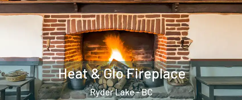 Heat & Glo Fireplace Ryder Lake - BC