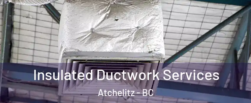 Insulated Ductwork Services Atchelitz - BC