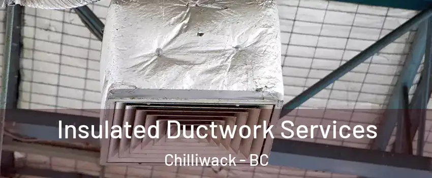 Insulated Ductwork Services Chilliwack - BC