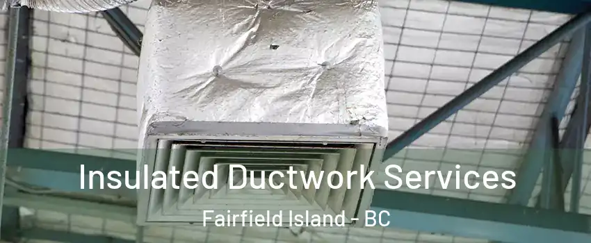 Insulated Ductwork Services Fairfield Island - BC