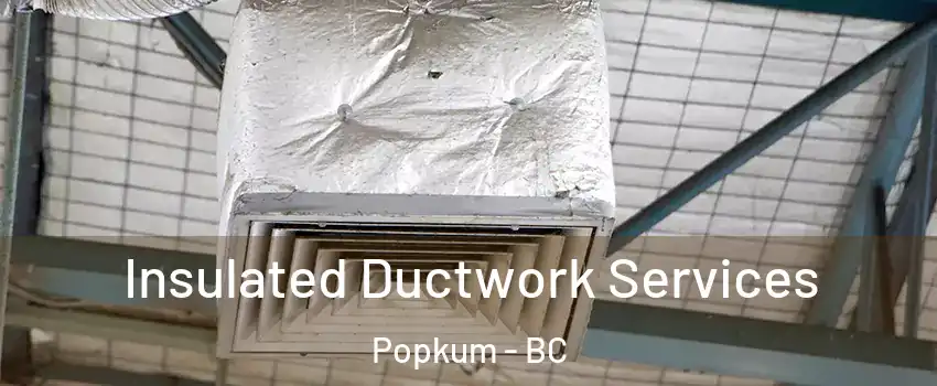 Insulated Ductwork Services Popkum - BC