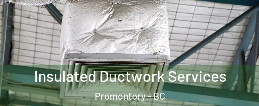 Insulated Ductwork Services Promontory - BC