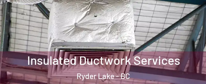 Insulated Ductwork Services Ryder Lake - BC