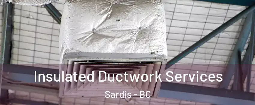 Insulated Ductwork Services Sardis - BC