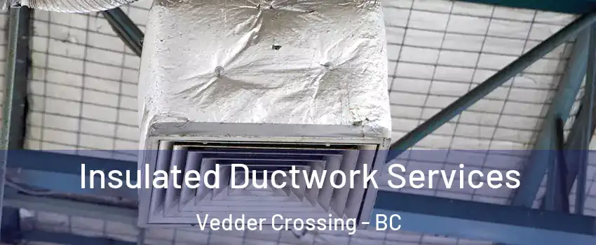 Insulated Ductwork Services Vedder Crossing - BC