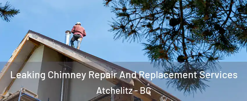 Leaking Chimney Repair And Replacement Services Atchelitz - BC