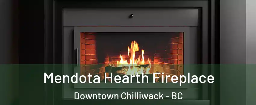  Mendota Hearth Fireplace Downtown Chilliwack - BC