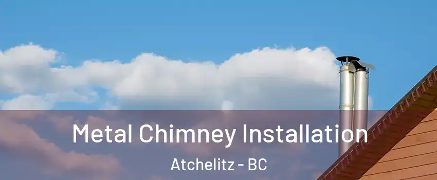 Metal Chimney Installation Atchelitz - BC
