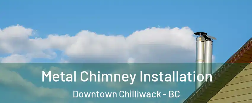 Metal Chimney Installation Downtown Chilliwack - BC