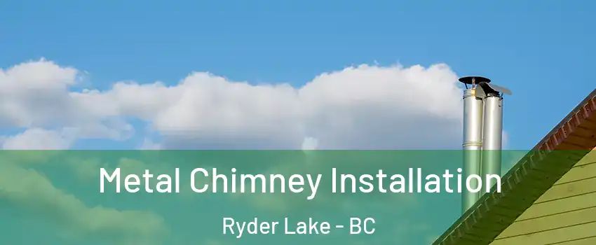 Metal Chimney Installation Ryder Lake - BC