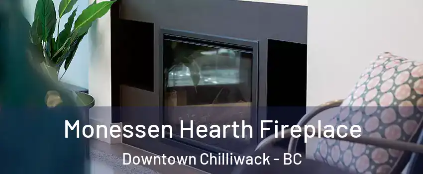 Monessen Hearth Fireplace Downtown Chilliwack - BC