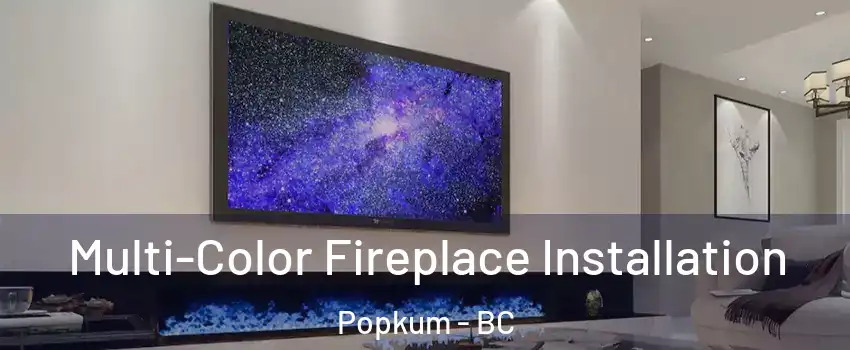 Multi-Color Fireplace Installation Popkum - BC