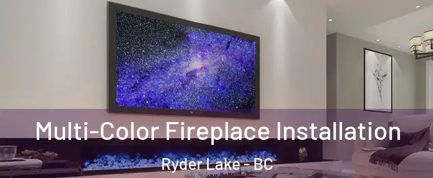 Multi-Color Fireplace Installation Ryder Lake - BC