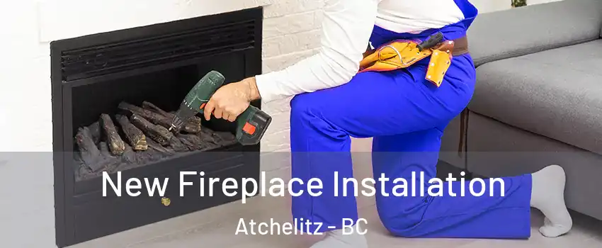 New Fireplace Installation Atchelitz - BC