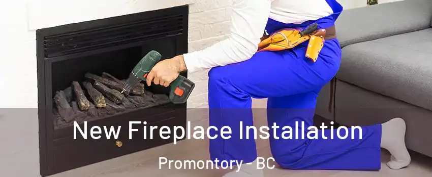 New Fireplace Installation Promontory - BC