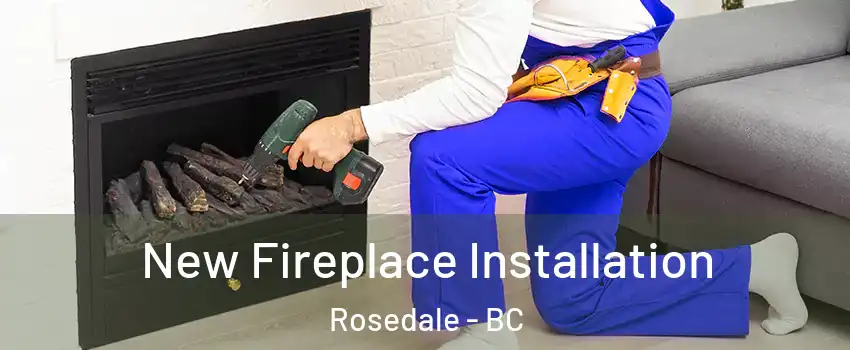 New Fireplace Installation Rosedale - BC