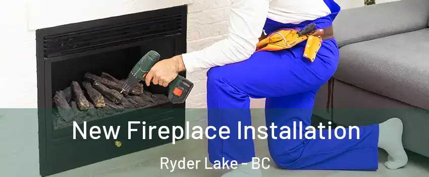 New Fireplace Installation Ryder Lake - BC