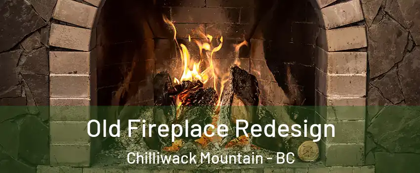 Old Fireplace Redesign Chilliwack Mountain - BC