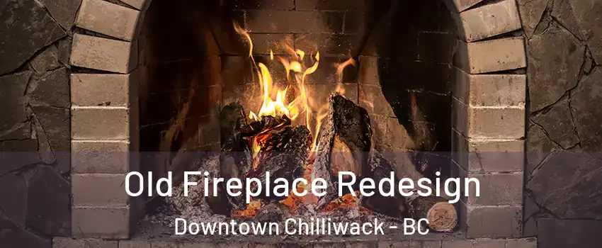 Old Fireplace Redesign Downtown Chilliwack - BC