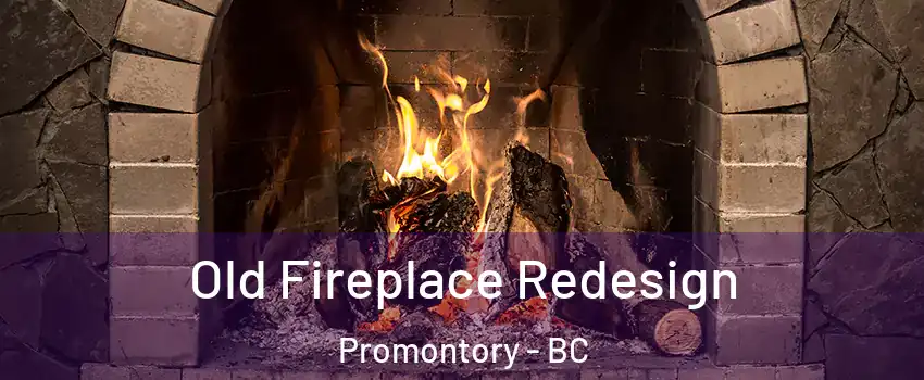 Old Fireplace Redesign Promontory - BC