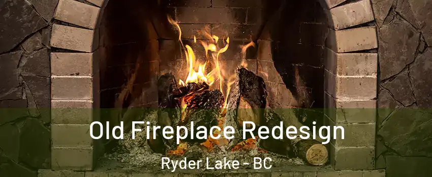 Old Fireplace Redesign Ryder Lake - BC