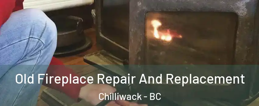 Old Fireplace Repair And Replacement Chilliwack - BC