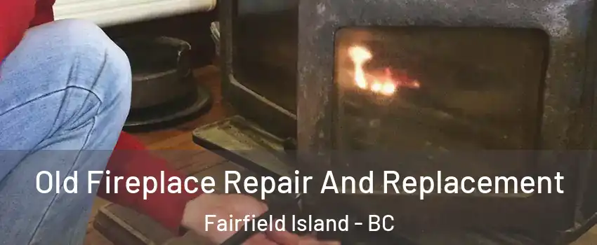 Old Fireplace Repair And Replacement Fairfield Island - BC