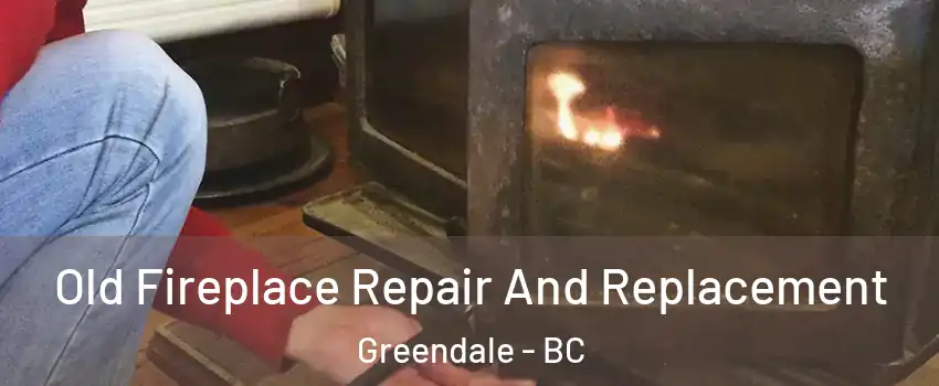 Old Fireplace Repair And Replacement Greendale - BC