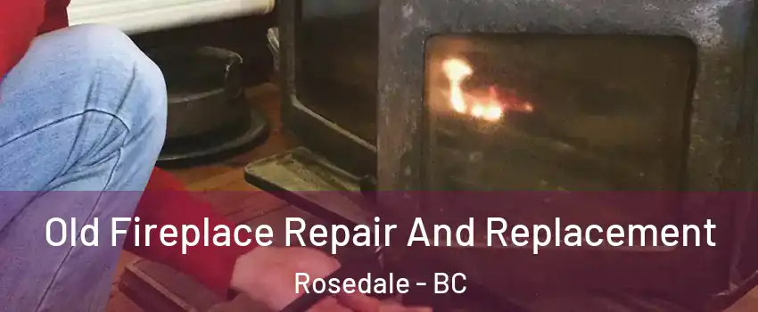 Old Fireplace Repair And Replacement Rosedale - BC